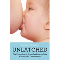 Unlatched: The Evolution of Breastfeeding and the Making of a Controversy - Paperback
