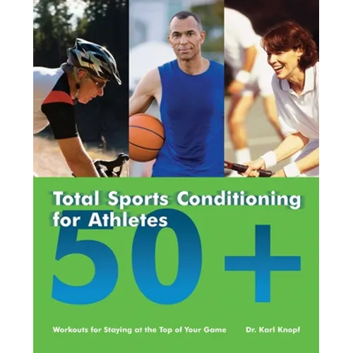 Total Sports Conditioning for Athletes 50+: Workouts for Staying at the Top of Your Game - Paperback