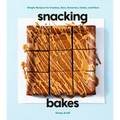 Snacking Bakes: Simple Recipes for Cookies, Bars, Brownies, Cakes, and More - Hardcover
