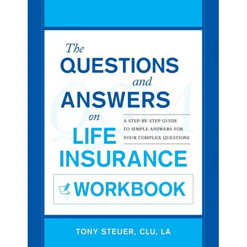 The Questions and Answers on Life Insurance Workbook: A Step-By-Step Guide to Simple Answers for Your Complex Questions - Paperback