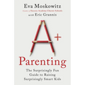 A+ Parenting: The Surprisingly Fun Guide to Raising Surprisingly Smart Kids - Paperback