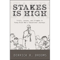Stakes Is High: Trials, Lessons, and Triumphs in Young Black Men's Educational Journeys - Hardcover
