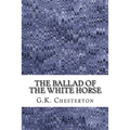 The Ballad Of The White Horse: (G.K. Chesterton Classics Collection) - Paperback