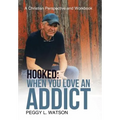 Hooked: When You Love an Addict: A Christian Perspective and Workbook - Hardcover