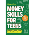 Money Skills for Teens: A Beginner's Guide to Budgeting, Saving, and Investing. Everything a Teenager Should Know About Personal Finance - Paperback