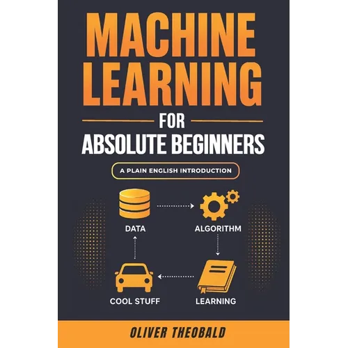Machine Learning for Absolute Beginners: A Plain English Introduction (Third Edition) - Paperback