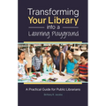 Transforming Your Library Into a Learning Playground: A Practical Guide for Public Librarians - Paperback