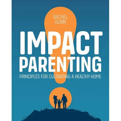 Impact Parenting: Principles for Cultivating a Healthy Home - Paperback