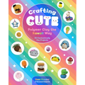 Crafting Cute: Polymer Clay the Kawaii Way: 50 Fantastically Fun Projects - Paperback