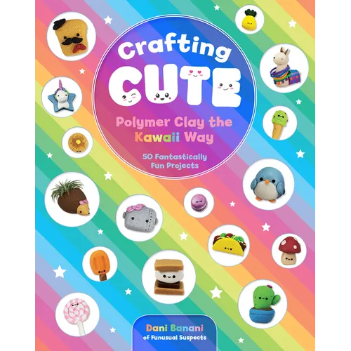 Crafting Cute: Polymer Clay the Kawaii Way: 50 Fantastically Fun Projects - Paperback