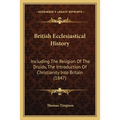 British Ecclesiastical History: Including The Religion Of The Druids, The Introduction Of Christianity Into Britain (1847) - Paperback