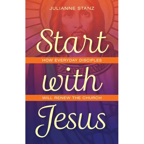 Start with Jesus: How Everyday Disciples Will Renew the Church - Paperback