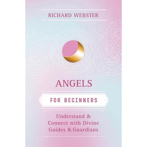 Angels for Beginners: Understand & Connect with Divine Guides & Guardians - Paperback