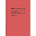 Clean Cheap Heat: The Development of Residential Markets for Natural Gas in the United States - Hardcover
