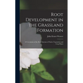 Root Development in the Grassland Formation: A Correlation of the Root Systems of Native Vegetation and Crop Plants - Hardcover
