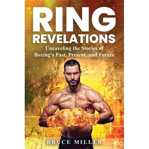 Ring Revelations: Unraveling the Stories of Boxing's Past, Present, and Future - Paperback