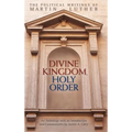 Divine Kingdom, Holy Order: The Political Writings of Martin Luther - Hardcover