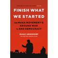 Finish What We Started: The Maga Movement's Ground War to End Democracy - Hardcover