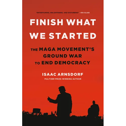 Finish What We Started: The Maga Movement's Ground War to End Democracy - Hardcover