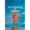 Navigating Autism: A Parent's Guide To Understanding And Supporting Their Child - Paperback