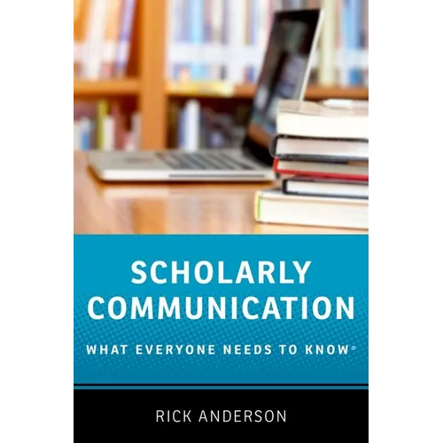 Scholarly Communication: What Everyone Needs to Know(r) - Paperback