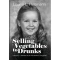 Selling Vegetables to Drunks: Lessons I Learned as an Alcoholic's Daughter - Hardcover