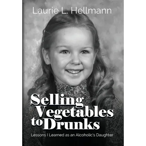 Selling Vegetables to Drunks: Lessons I Learned as an Alcoholic's Daughter - Hardcover