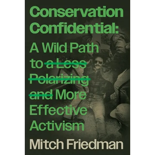 Conservation Confidential: A Wild Path to a Less Polarizing and More Effective Activism - Hardcover