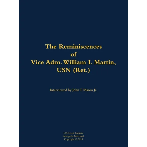 The Reminiscences of Vice Adm. William I. Martin, USN (Ret.): 1910-1996 - Hardcover