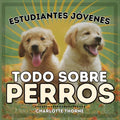 Estudiantes Jóvenes, Todo sobre Perros: ¡Aprendiendo todo sobre el mejor amigo del hombre! - Paperback