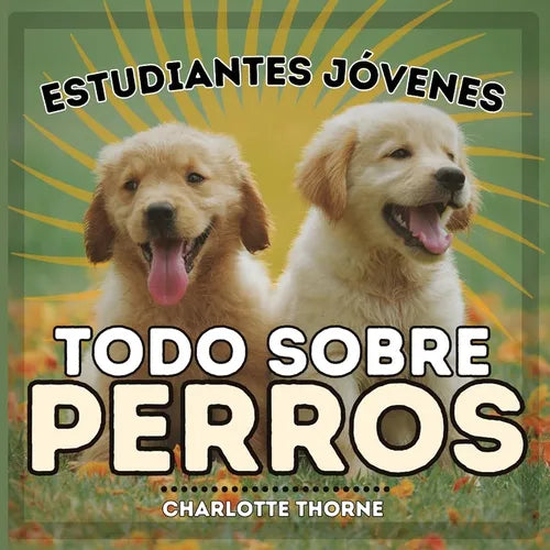 Estudiantes Jóvenes, Todo sobre Perros: ¡Aprendiendo todo sobre el mejor amigo del hombre! - Paperback