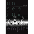 Unseeing Empire: Photography, Representation, South Asian America - Paperback