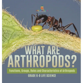 What are Arthropods? Functions, Groups, Roles and Characteristics of Arthropods Grade 6-8 Life Science - Hardcover