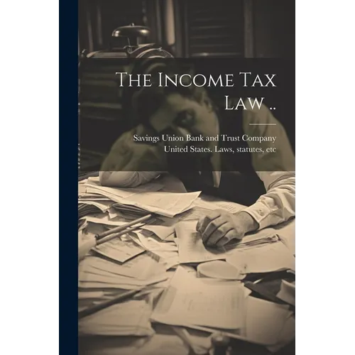 The Income Tax Law .. - Paperback