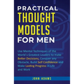 Practical Thought Models for Men: Use mental techniques of the world´s greatest leaders to make better decisions, conquer any obstacle, build self-con - Paperback