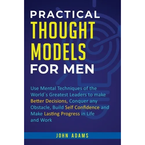 Practical Thought Models for Men: Use mental techniques of the world´s greatest leaders to make better decisions, conquer any obstacle, build self-con - Paperback