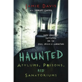 Haunted Asylums, Prisons, and Sanatoriums: Inside Abandoned Institutions for the Crazy, Criminal & Quarantined - Paperback