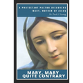 Mary, Mary, Quite Contrary: A Protestant Pastor discovers Mary, Mother of Jesus - Paperback