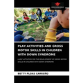 Play Activities and Gross Motor Skills in Children with Down Syndrome - Paperback
