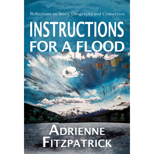Instructions for a Flood: Reflections on Story, Geography and Connection - Paperback