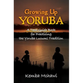 Growing Up Yoruba: A Teen Guide Book for Practicing the Yoruba Lucumi Tradition - Paperback