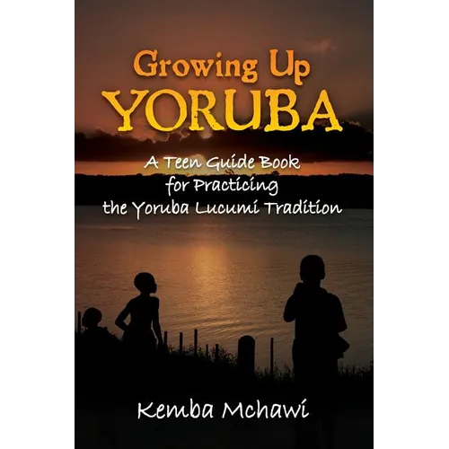 Growing Up Yoruba: A Teen Guide Book for Practicing the Yoruba Lucumi Tradition - Paperback