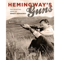 Hemingway's Guns: The Sporting Arms of Ernest Hemingway - Hardcover