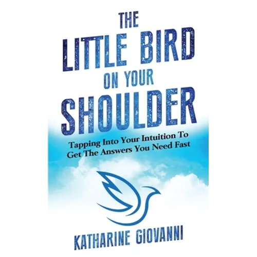The Little Bird On Your Shoulder: Tapping into your intuition to get the answers you need fast - Paperback