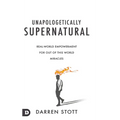 Unapologetically Supernatural: Real-World Empowerment for Out of This World Miracles - Hardcover