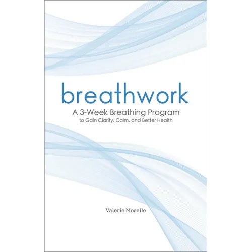 Breathwork: A 3-Week Breathing Program to Gain Clarity, Calm, and Better Health - Paperback