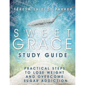 Sweet Grace Study Guide: Practical Steps To Lose Weight and Overcome Sugar Addiction - Paperback