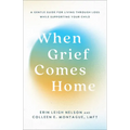When Grief Comes Home: A Gentle Guide for Living Through Loss While Supporting Your Child - Hardcover
