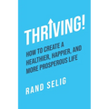 Thriving!: How to Create a Healthier, Happier, and More Prosperous Life - Paperback