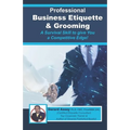 Professional Business Etiquette & Grooming: A Survival Skill to give You a Competitive Edge! - Paperback